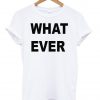 what ever tshirt