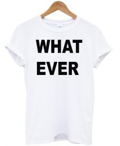 what ever tshirt