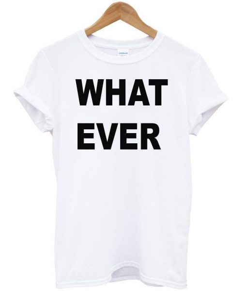 what ever tshirt