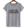 when i die the cat gets everything tshirt