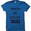 when in doubt tacos T shirt