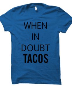 when in doubt tacos T shirt