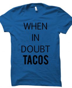 when in doubt tacos T shirt