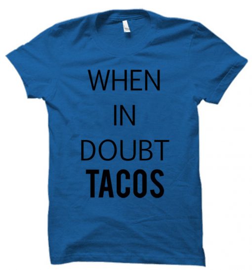 when in doubt tacos T shirt