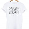 white girls copying tshirt