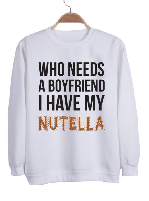 who needs a boyfriend ahave my nutella sweatshirt