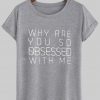 why are you so obsessed with me T shirt