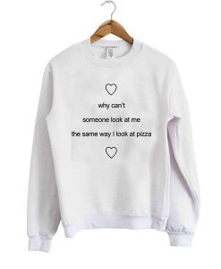 why cant someone look pizza Sweatshirt