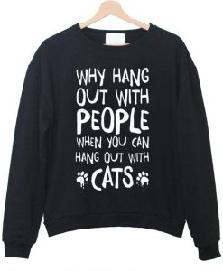 why hang out with people sweatshirt