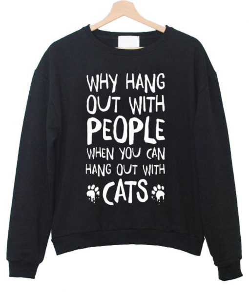 why hang out with people sweatshirt