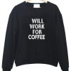 will work for coffee Sweatshirt