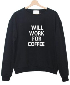 will work for coffee Sweatshirt