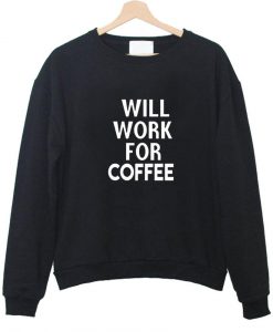 will work for coffee Sweatshirt