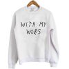 With My Woes Sweatshirt