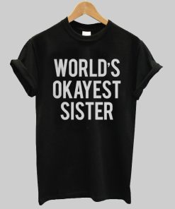 world's okayest sister T shirt