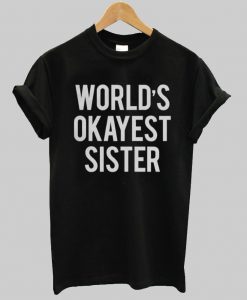 world's okayest sister T shirt