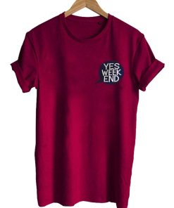 yes week end T shirt