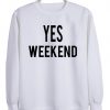 yes weekend sweatshirt