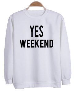 yes weekend sweatshirt