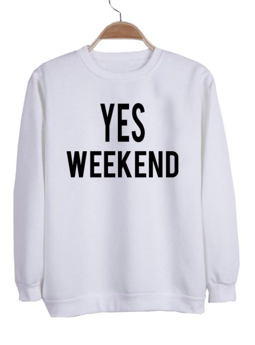 yes weekend sweatshirt