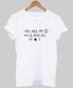 you are my sun my moon and all my stars tshirt