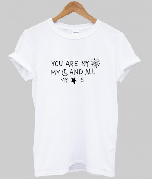 you are my sun my moon and all my stars tshirt