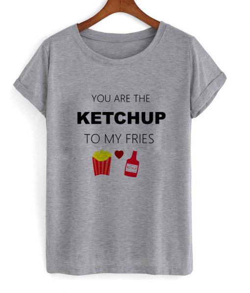 you are the ketchup T shirt