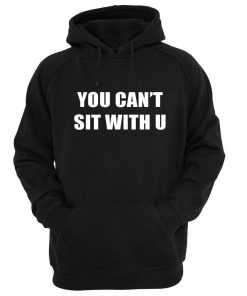 you can't sit with u hoodie