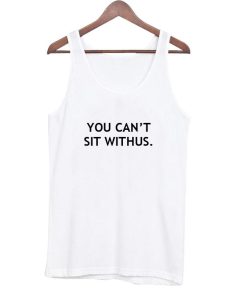 you can't sit withus tanktop