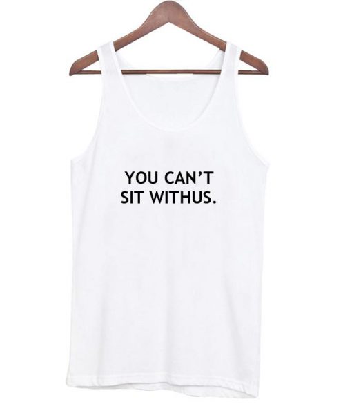 you can't sit withus tanktop