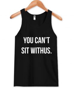 you can’t sit withus Tank Top