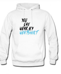 you can wear my weatshirt hoodie