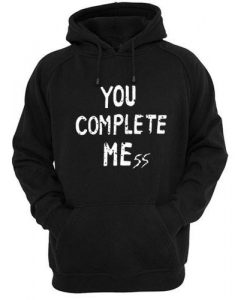 you complete mess Hoodie