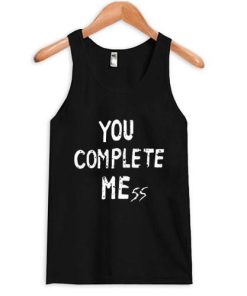 you complete mess tanktop