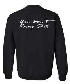 you don't know shit sweatshirt back