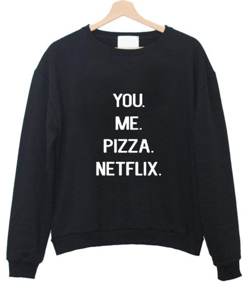 you me pizza netflix sweatshirt