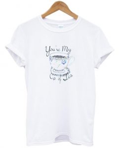 you're my cup of tea T shirt