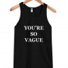 you're so vague tanktop