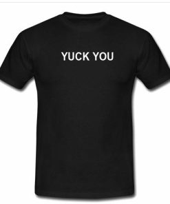 yuck you tshirt