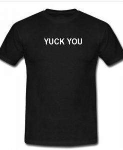 yuck you tshirt