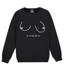 ALL TITS ARE GOOD Sweatshirt KM