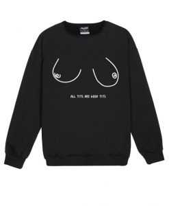 ALL TITS ARE GOOD Sweatshirt KM