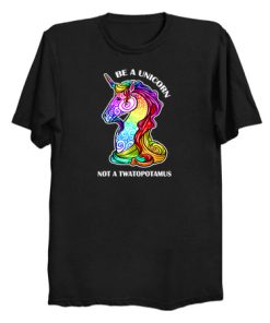 Be A Unicorn Not A Twatopotamus T Shirt (KM)