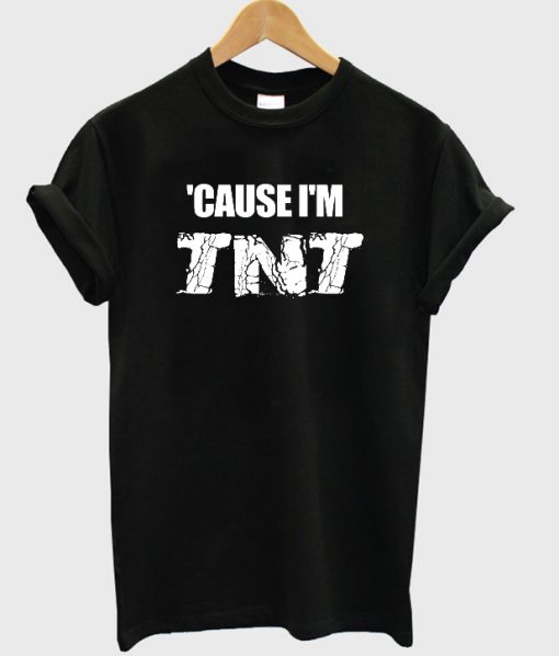 Cause I'm TNT T shirt (KM)