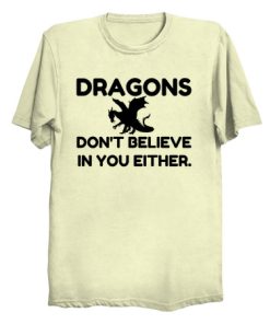 Dragons Dont Believe T Shirt (TM)