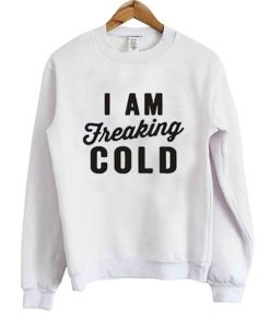 I Am Freakig Cold Sweatshirt (KM)