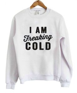 I Am Freakig Cold Sweatshirt (KM)