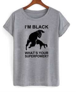 Im Black Whats Your Superpower T shirt (KM)