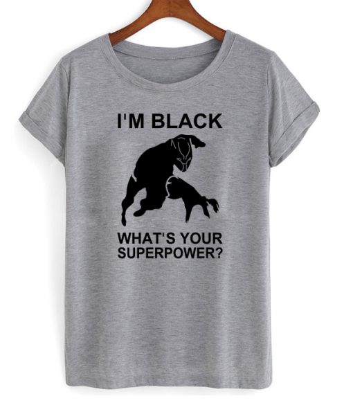 Im Black Whats Your Superpower T shirt (KM)