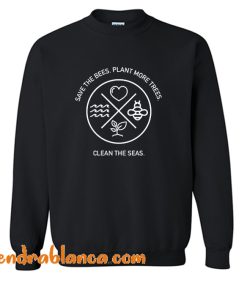 Save The Bees Plant More Trees Clean The Seas Sweatshirt (KM)